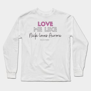 Love Me Like Nick Loves Aurora Long Sleeve T-Shirt